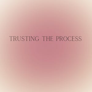 May include: A pink and white gradient background with the text "TRUSTING THE PROCESS" in black.