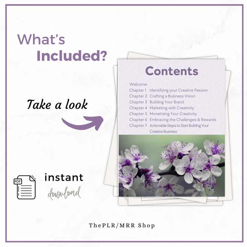 May include: A purple and white graphic with the text "What's Included?" and "Take a look" with an arrow pointing to the right. The graphic also includes the text "Contents" and a list of chapters: "Welcome", "Chapter 1 Identifying your Creative Passion", "Chapter 2 Crafting a Business Vision", "Chapter 3 Building Your Brand", "Chapter 4 Marketing with Creativity", "Chapter 5 Monetising Your Creativity", "Chapter 6 Embracing the Challenges & Rewards", "Chapter 7 Actionable Steps to Start Building Your Creative Business". The graphic also includes the text "instant download" and a PDF icon.