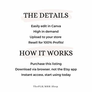 May include: Text graphic with the title "THE DETAILS" and a list of details about the product: Easily edit in Canva, High in demand, Upload to your store, Resell for 100% Profits! The text "HOW IT WORKS" is below the list, followed by a list of instructions: Purchase this listing, Download via browser, not the Etsy app, Instant access, start using today. The text "ThePLR/MRR Shop" is at the bottom of the graphic.