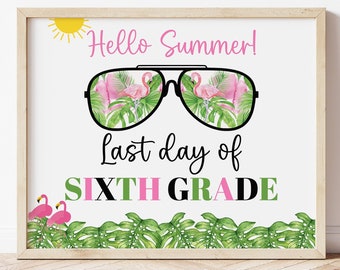 May include: A printable sign with a tropical theme. It says "Hello Summer! Last day of SIXTH GRADE" with a pair of sunglasses with pink flamingos reflected in the lenses.