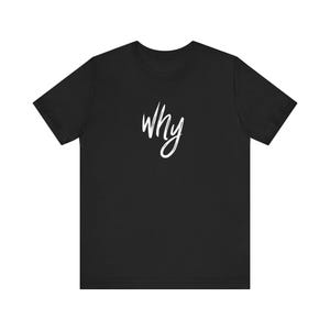 Why Quote Tee - &#39;Why&#39; Thought Provoking Humorous T-Shirt, Gift for Friends, Casual Wear, Birthday Present, Philosophy Shirt