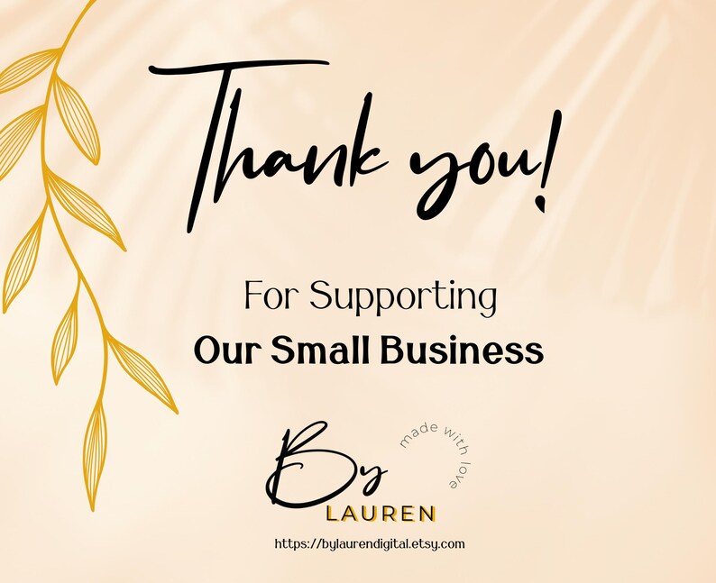 May include: A digital graphic with the words "Thank you!" in black script, above the text "For Supporting Our Small Business." The image includes a gold leaf design and the signature "By Lauren" with a website address.