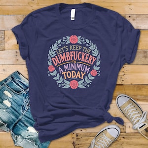 Funny Slogan T-Shirt - Dumbfuckery to a Minimum Design on Bella & Canvas Premium Tee - Funny Graphic Tee with Tracked UK Post