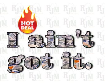 I Ain&#39;t Got It | Broke Png | Money Pattern | Entrepreneur PNG | Self Made | Benjamin Franklin | 100 Dollar Bill | Digital Download