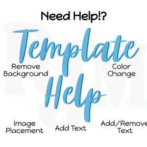 May include: A blue and white graphic with the word "Template" in large blue letters and the word "Help" in smaller blue letters. The graphic also includes the text "Need Help!?", "Remove Background", "Color Change", "Image Placement", "Add Text", and "Add/Remove Text".