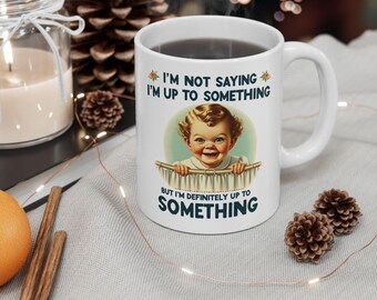 I am Not Saying I am Up to Something Mug | Funny Snarky Coffee Mug | Dark Humor Gift | Sarcastic Mug | Funny Gift for Friends