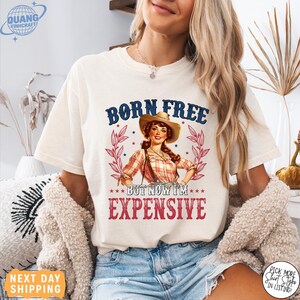 Comfort Colors® Funny 4th of July Shirt, Born Free But Now I&#39;m Expensive Shirt, Womens Fourth of July Shirt, Cowgirl 4th of July,Country Tee