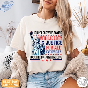 I Didn’t Grow Up Saying With Liberty & Justice For All Every Day To Settle For Anything Less T Shirt