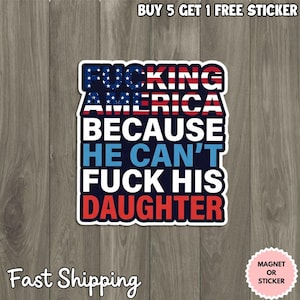 Puede incluir: Una pegatina con el texto "Fucking America Because He Can't Fuck His Daughter" en rojo, blanco y azul. La pegatina tiene un borde blanco y está sobre un fondo de madera. El texto está en negrita, sin serifa.