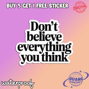 May include: A white sticker with the text "Don't believe everything you think" in a bold, black font. The sticker has a white border and is set against a gradient background of pink and orange. The word "waterproof" is also visible.