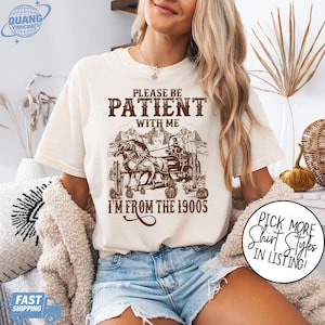 Please Be Patient with Me I&#39;m from the 1900s Shirt, Funny Graphic Shirt, 1900s Graphic Tee, Western Graphic Tee, born in 1900s Birthday gift