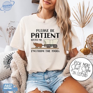 Please Be Patient with Me I&#39;m from the 1900s Shirt, Funny Graphic Shirt, 1900s Graphic Tee, Western Graphic Tee, born in 1900s Birthday gift