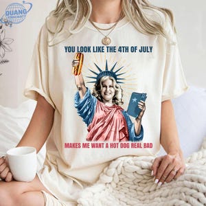 You Look Like The 4th Of July Makes Me Want A Hot Dog Real Bad Shirt, Funny 4th July Hot Dog Lover Shirt,  Funny Meme Shirt, Meme T Shirt