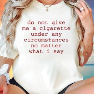 Do Not Give Me a Cigarette Under Any Circumstances No Matter What I Say Shirt, Unisex Shirt, Funny Shirt, Funny Gift for Old Smoker