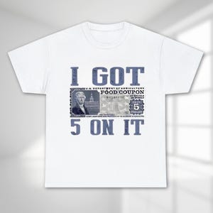 I Got 5 Dollar on It Shirt, Vintage Currency Shirt, 5 Dollar Tee, Food Coupon Tshirt, Food Stamp Shirt, Funny Gift, Funny Quotes Shirt