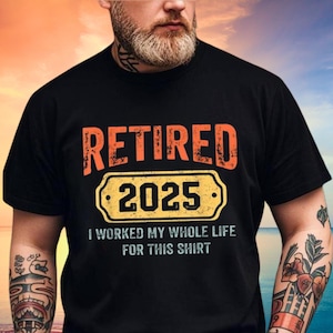 Retired 2025 Shirt, Retirement Gift, Retirement Shirt, Retirement TShirt, Funny Retirement Tee, Retired Gift,I Worked My Whole Life for This