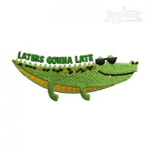 May include: Embroidered patch featuring a green alligator wearing sunglasses. The text "LATERS GONNA LATE" is embroidered above the alligator. The alligator has a yellow belly and black accents on its back. The patch is on a white background.