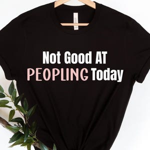 Not Good At Peopling Today Shirt, Funny Shirt For Mom, Shirt For Dad, Sarcastic Shirts with Funny Quote, Unisex Graphic Sarcastic Tee Mom.
