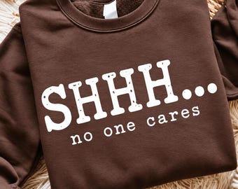 Sarcastic Quote SVG PNG,Shhh No One Cares Funny Shirt Design,Adult Humor Graphic,Snarky Saying Gift,Rude Attitude Meme,Introvert Sublimation