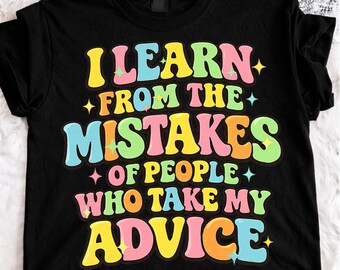 I Learn From The Mistakes Of People Who Take My Advice PNG, Sarcastic Humor Quote Png, Funny Saying Humor Shirt Design (Digital Download).