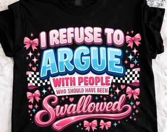 I Refuse To Argue With People Who Should Have Been Swallowed PNG, Funny Introvert png, Trendy Coquette Png, Humor Design (Digital Download)