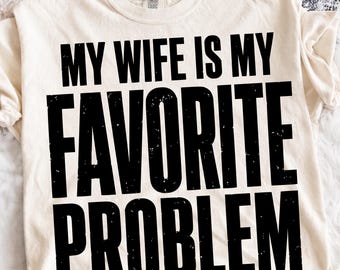 My Wife Is My Favorite Problem SVG PNG, Funny Husband Design, Sarcastic Marriage Humor Svg, Wife Husband Humor Png, Sarcastic Husband Gift.