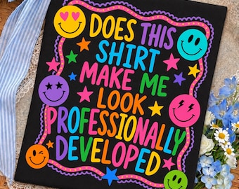 Funny Teacher PNG, Professional Development Shirt Design, Sarcastic Teacher Quote PNG, Does This Shirt Make Me Look Professionally Developed