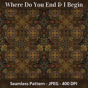 May include: A seamless pattern with intricate details in shades of brown, gold, purple, and red. The pattern features a repeating design of geometric shapes and floral motifs. The text "Where Do You End & I Begin" is at the top of the image. The text "Seamless Pattern - JPEG - 400 DPI" is at the bottom of the image.