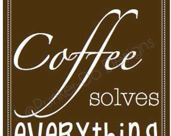 INSTANT DOWNLOAD 8x10 "Coffee Solves Everything" Sign, Wall Art