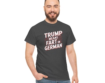 Trump Means Fart In German T-Shirt - Lustiges Anti-Trumpf Politisches Grafisches T-Shirt - Anti-MAGA Satire Shirt
