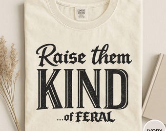 Comfort Colors® Raise Them Kind of Feral Shirt, Feral Mom Shirt, Funny Mom Shirt, Raising Feral Kids Shirt, Trendy Motherhood Graphic Tee