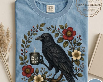Comfort Colors® Is He Dead Yet Shirt, Raven Crow Coffee Shirt, Black Crow Anti Trump Protest Shirt, Funny Crow Coffee Shirt, Botanical Crow