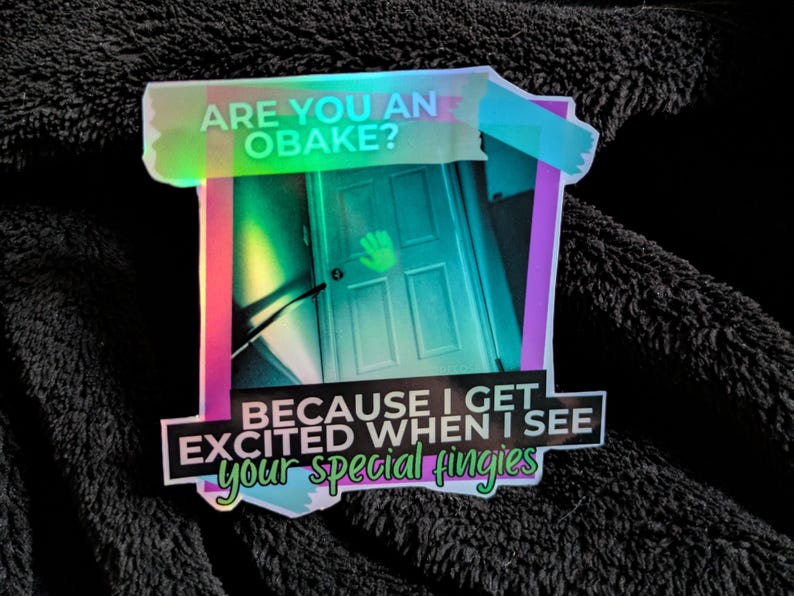 May include: A holographic sticker with the text 'ARE YOU AN OBAKE? BECAUSE I GET EXCITED WHEN I SEE your special fingies' in a rainbow color scheme. The sticker has a picture of a green door with a handprint on it.