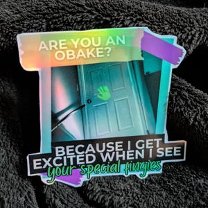 May include: A sticker with a holographic finish featuring a green handprint on a door. The text reads "ARE YOU AN OBAKE? BECAUSE I GET EXCITED WHEN I SEE your special fingies".