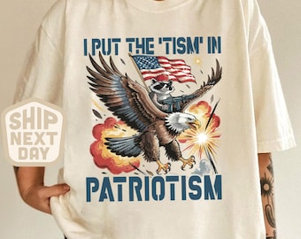 I Put The Tism In Patriotism Shirt, Funny American Flag T-Shirt, Bald Eagle Graphic Tee, 4th of July Humor Shirt, USA Patriotic Gift Top