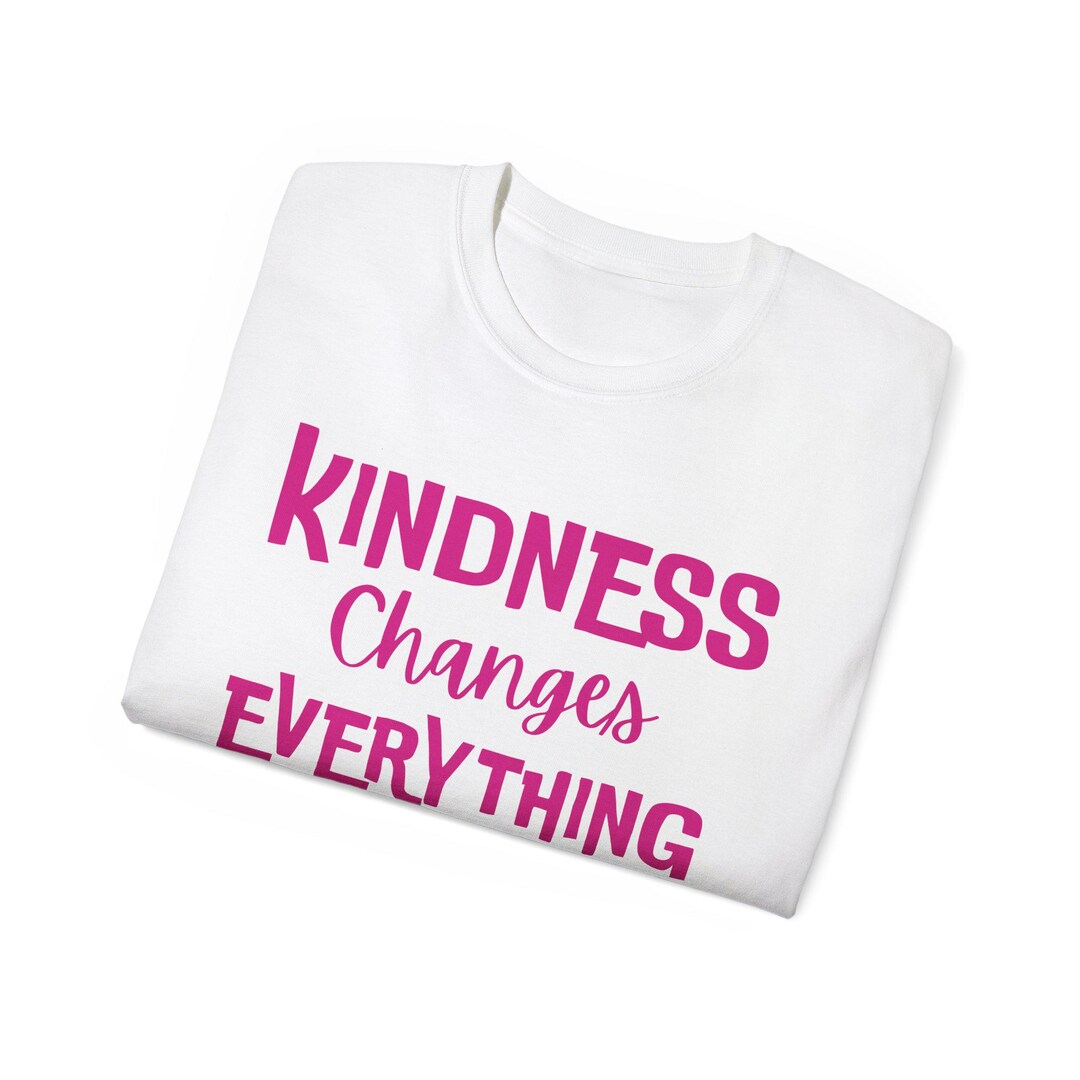 Kindness Changes Everything Tee: Motivational Graphic Design Unisex T ...