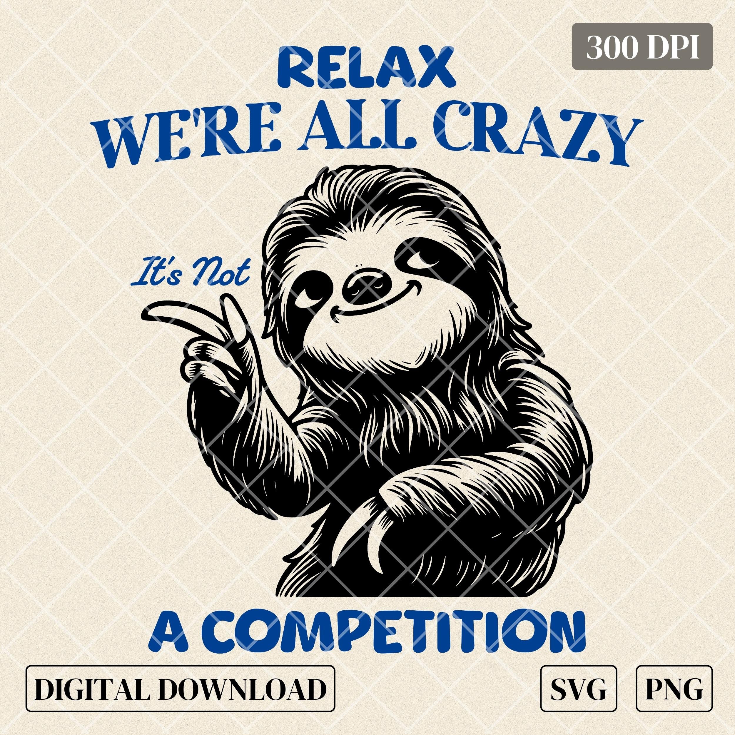 Funny Sloth PNG, Relax We're All Crazy It's Not a Competition T-Shirt Design, Retro Sloth Shirt Sublimation, Funny Meme PNG