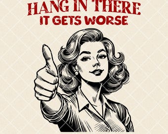 Hang in there it gets worse PNG, Vintage Housewife T-Shirt design, Retro Graphic Sublimation, Retro Woman SVG, Housewife PNG