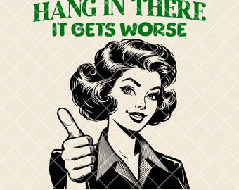 Vintage Housewife PNG, Hang in there it gets worse T-Shirt design, Retro Graphic Sublimation, Retro Woman SVG, Housewife PNG