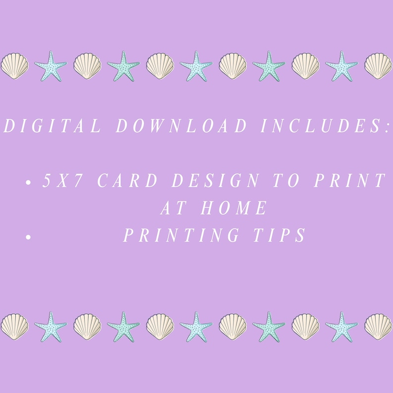May include: A digital download graphic on a lavender background. The design includes a border of seashells and turquoise starfish. Text reads "DIGITAL DOWNLOAD INCLUDES: 5x7 CARD DESIGN TO PRINT AT HOME PRINTING TIPS."