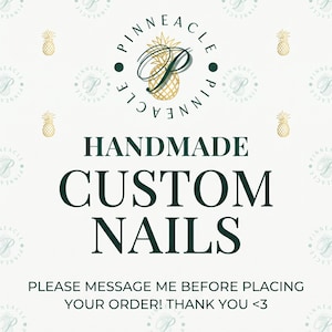 May include: A white square graphic featuring a dark green logo with a gold pineapple and the text PINNEACLE. Below, the text reads HANDMADE CUSTOM NAILS in dark green. At the bottom, the text states PLEASE MESSAGE ME BEFORE PLACING YOUR ORDER! THANK YOU <3.