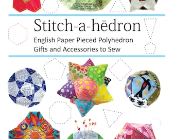 Stitch-a-hedron: English Paper Pieced Polyhedron Gifts and Accessories to Sew, PDF Edition Pattern Book