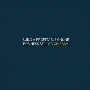 eBay Mastery: Build a Profitable Online Business Selling on eBay