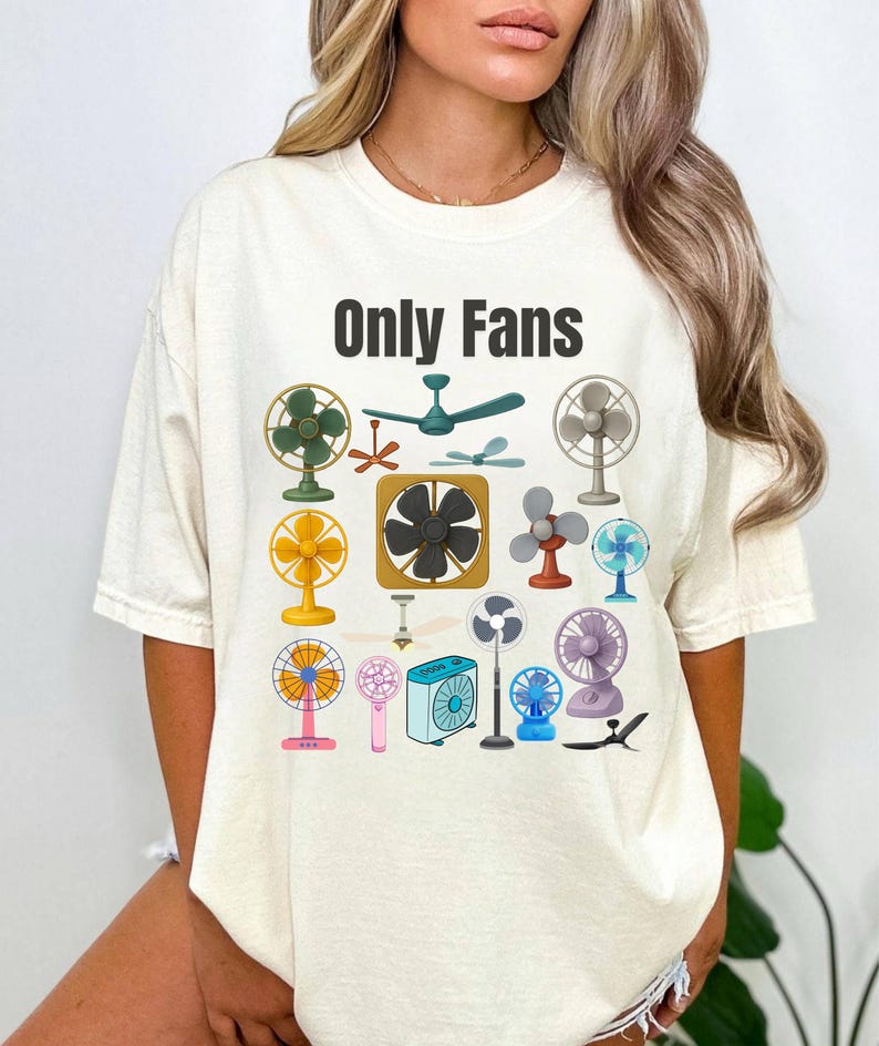 May include: Cream-colored t-shirt with the text "Only Fans" in black. The shirt features a colorful graphic of various fans, including ceiling fans, desk fans, and handheld fans. The fans are in various colors and styles.