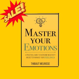 Può includere: Una copertina di libro gialla con il titolo "Master Your Emotions" in testo nero. Il sottotitolo è "A Practical Guide to Overcome Negativity and Better Manage Your Feelings". Il nome dell'autore è "Thibaut Meurisse" in testo nero. Uno striscione rosso SALE! è nell'angolo in alto a sinistra.