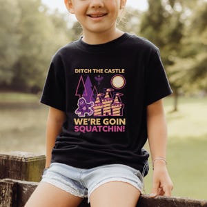 Ditch The Castle Were Goin Squatchin T-Shirt | Kids Bigfoot Shirt | Girlie Bigfoot Tee