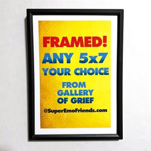 May include: A framed poster with a yellow background and the text "FRAMED! ANY 5x7 YOUR CHOICE FROM GALLERY OF GRIEF @SuperEmoFriends.com"