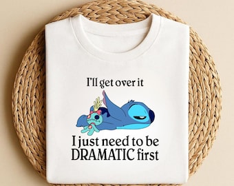 I'll Get Over It I Just Need To Be Dramatic First Shirt, Disney Stitch Shirt, Ohana Means Family Tee, Stitch Lover Gift, Funny Shirt