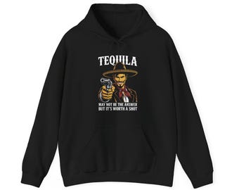 Tequila May Not Be The Answer But It's Worth A Shot Hoodie