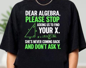 Dear Algebra Stop Asking Us To Find Your X Shirt, Funny Math Teacher Tee, Sarcastic Teacher Hoodie, Math Nerd Sweatshirt